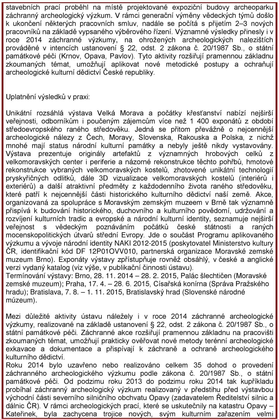 Významné výsledky přinesly i v roce 2014 záchranné výzkumy, na ohrožených archeologických nalezištích prováděné v intencích ustanovení 22, odst. 2 zákona č. 20/1987 Sb.