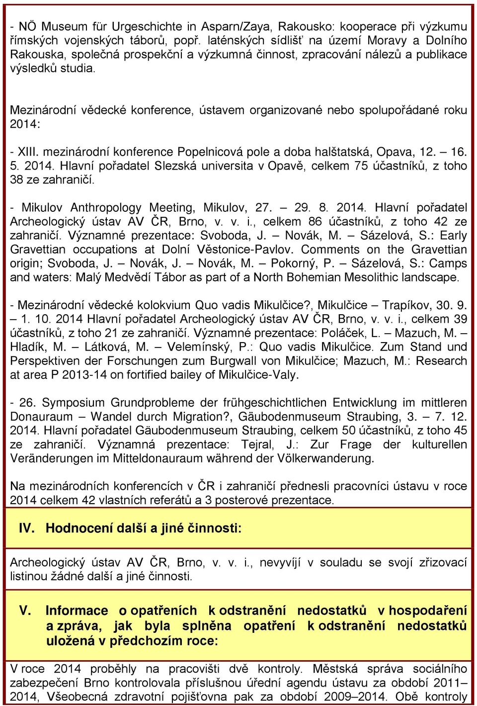 Mezinárodní vědecké konference, ústavem organizované nebo spolupořádané roku 2014: - XIII. mezinárodní konference Popelnicová pole a doba halštatská, Opava, 12. 16. 5. 2014. Hlavní pořadatel Slezská universita v Opavě, celkem 75 účastníků, z toho 38 ze zahraničí.