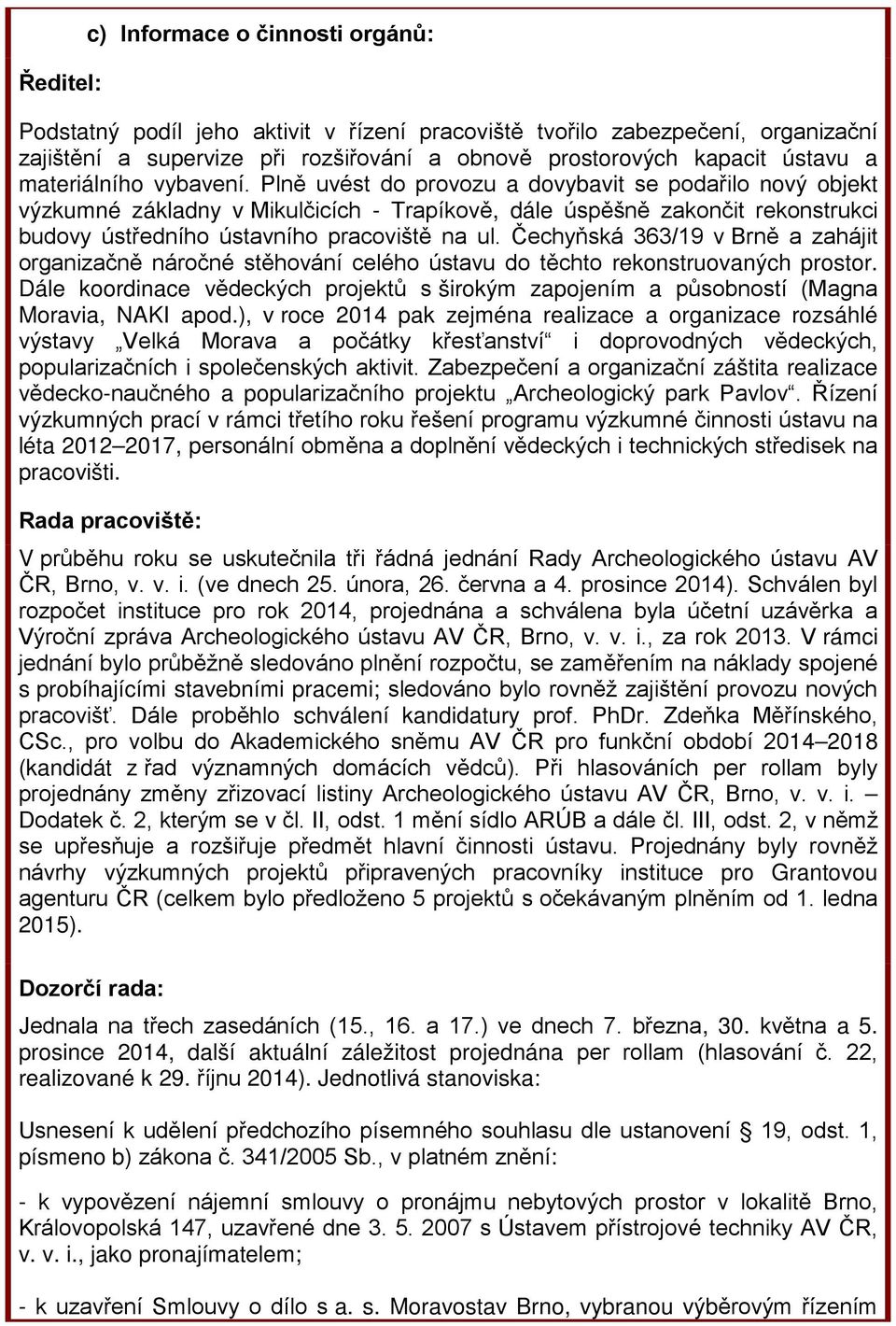 Plně uvést do provozu a dovybavit se podařilo nový objekt výzkumné základny v Mikulčicích - Trapíkově, dále úspěšně zakončit rekonstrukci budovy ústředního ústavního pracoviště na ul.