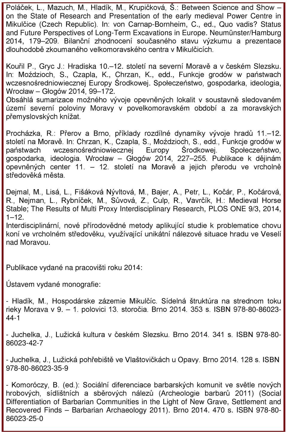 Bilanční zhodnocení současného stavu výzkumu a prezentace dlouhodobě zkoumaného velkomoravského centra v Mikulčicích. Kouřil P., Gryc J.: Hradiska 10. 12. století na severní Moravě a v českém Slezsku.