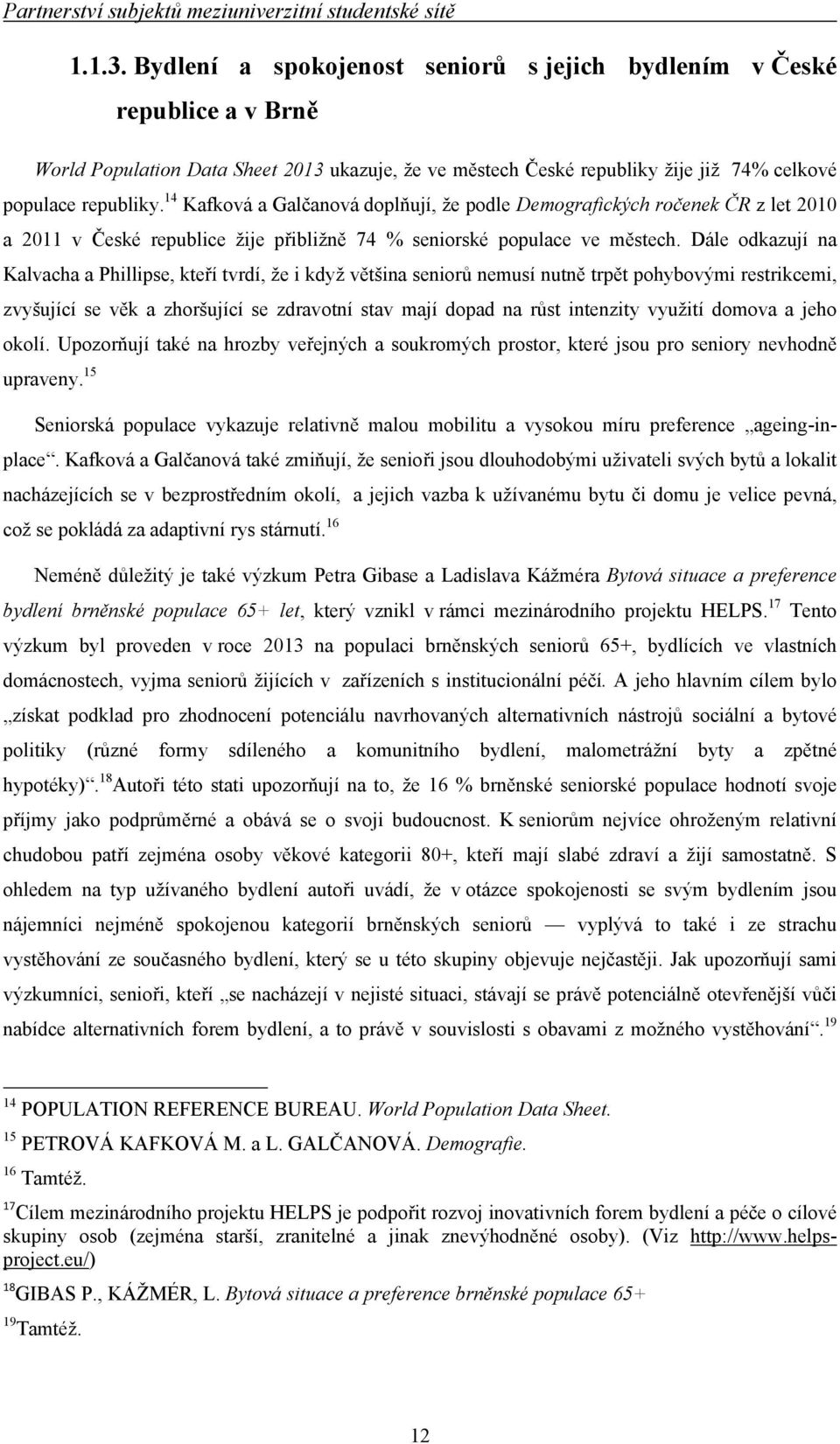 14 Kafková a Galčanová doplňují, že podle Demografických ročenek ČR z let 2010 a 2011 v České republice žije přibližně 74 % seniorské populace ve městech.