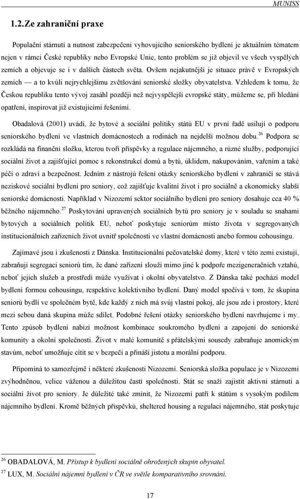 všech vyspělých zemích a objevuje se i v dalších částech světa. Ovšem nejakutnější je situace právě v Evropských zemích a to kvůli nejrychlejšímu zvětšování seniorské složky obyvatelstva.