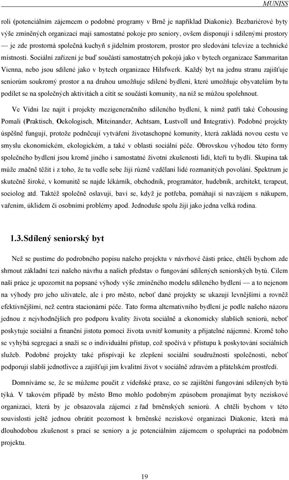 televize a technické místnosti. Sociální zařízení je buď součástí samostatných pokojů jako v bytech organizace Sammaritan Vienna, nebo jsou sdílené jako v bytech organizace Hilsfwerk.