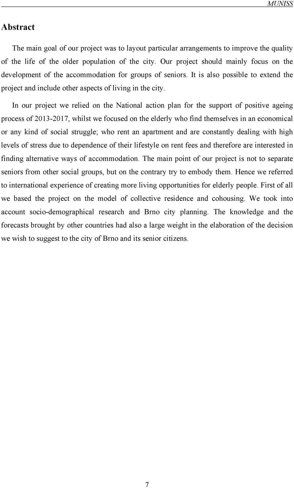 In our project we relied on the National action plan for the support of positive ageing process of 2013-2017, whilst we focused on the elderly who find themselves in an economical or any kind of