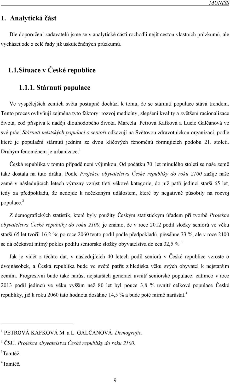 Tento proces ovlivňují zejména tyto faktory: rozvoj medicíny, zlepšení kvality a zvětšení racionalizace života, což přispívá k naději dlouhodobého života.