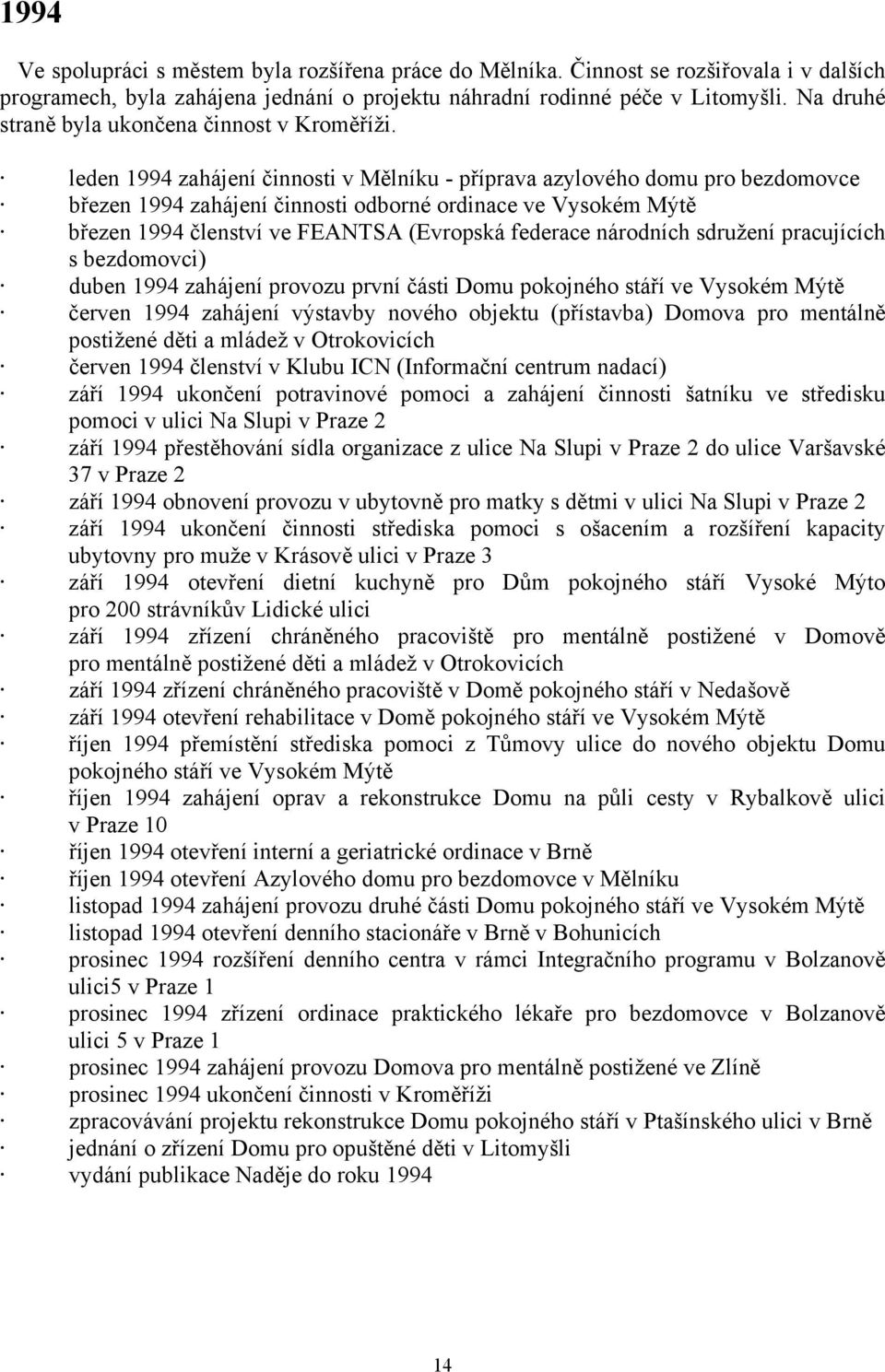 leden 1994 zahájení činnosti v Mělníku - příprava azylového domu pro bezdomovce březen 1994 zahájení činnosti odborné ordinace ve Vysokém Mýtě březen 1994 členství ve FEANTSA (Evropská federace