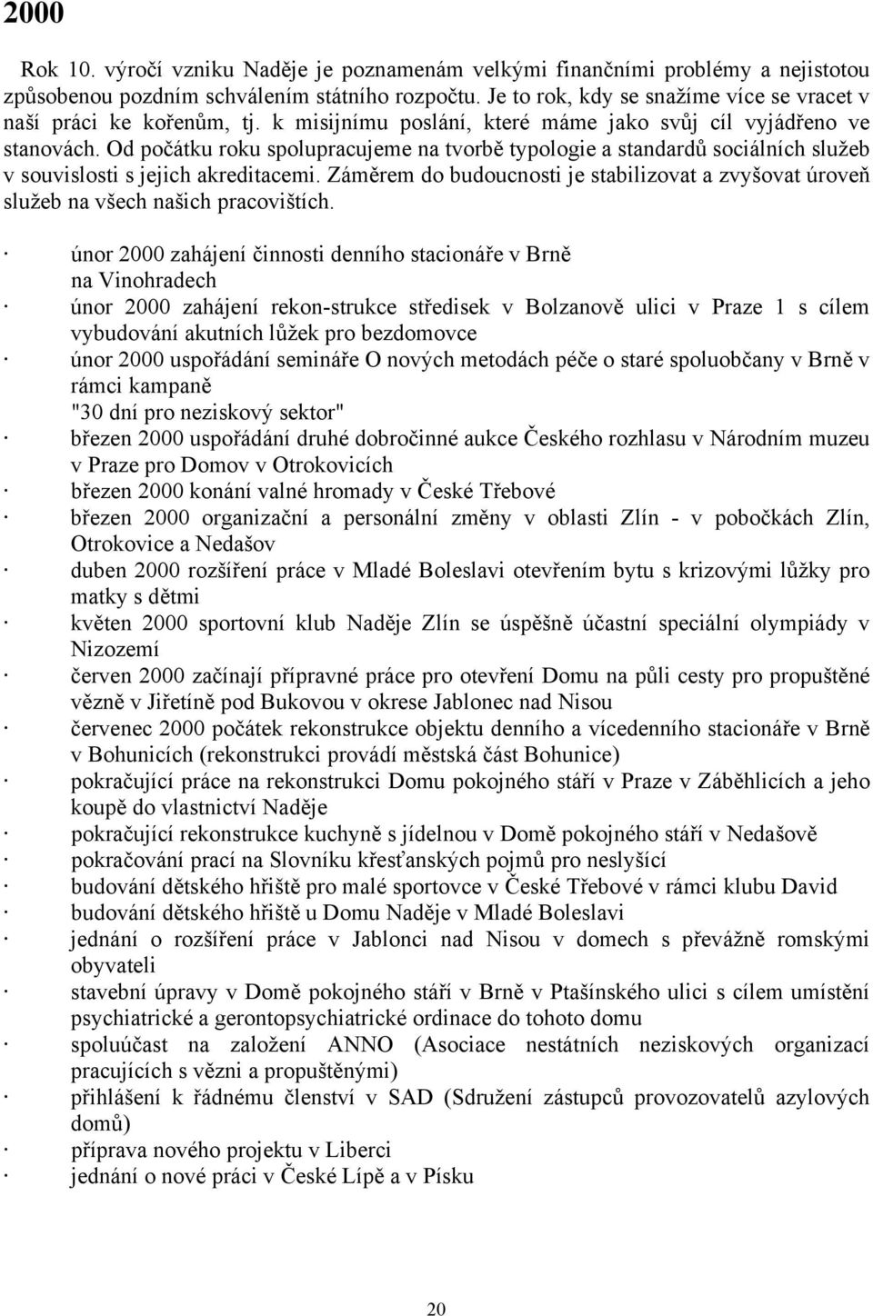 Od počátku roku spolupracujeme na tvorbě typologie a standardů sociálních služeb v souvislosti s jejich akreditacemi.