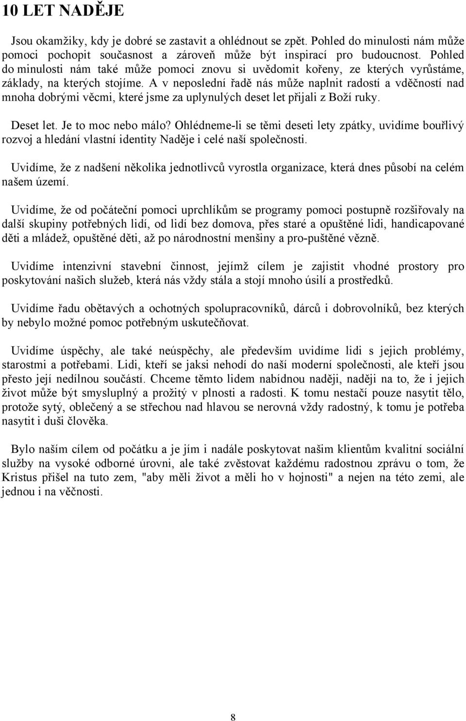 A v neposlední řadě nás může naplnit radostí a vděčností nad mnoha dobrými věcmi, které jsme za uplynulých deset let přijali z Boží ruky. Deset let. Je to moc nebo málo?