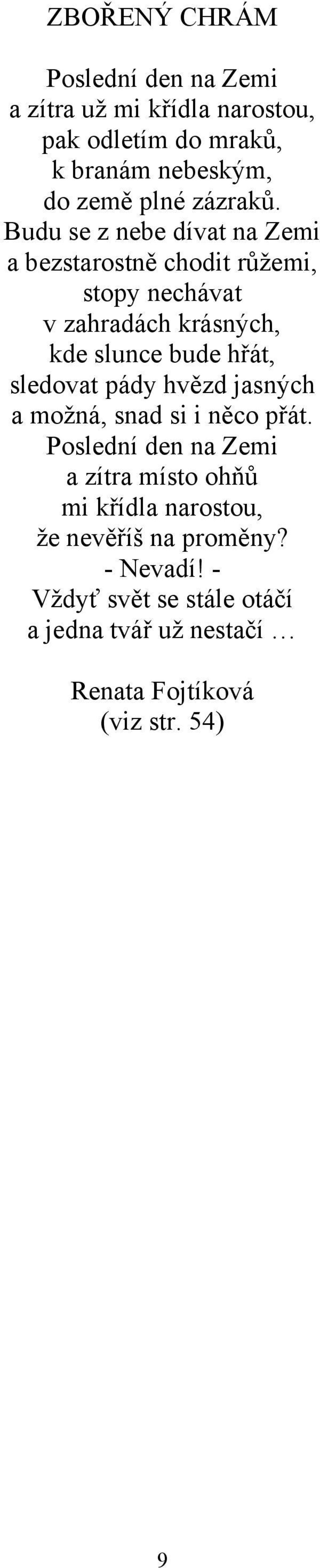 Budu se z nebe dívat na Zemi a bezstarostně chodit růžemi, stopy nechávat v zahradách krásných, kde slunce bude hřát,