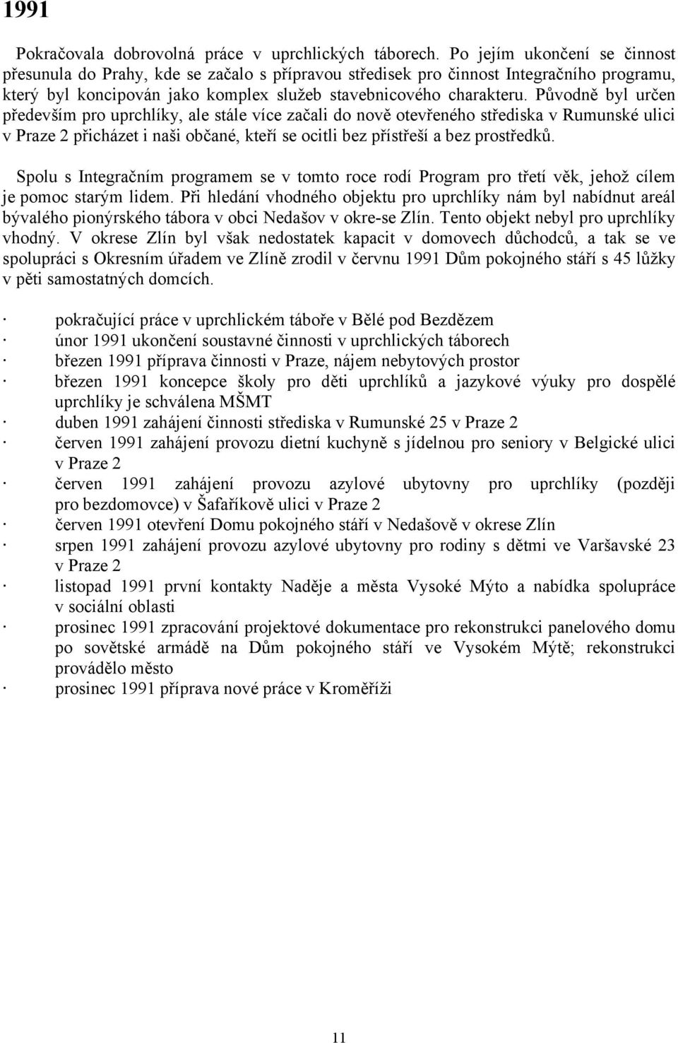 Původně byl určen především pro uprchlíky, ale stále více začali do nově otevřeného střediska v Rumunské ulici v Praze 2 přicházet i naši občané, kteří se ocitli bez přístřeší a bez prostředků.