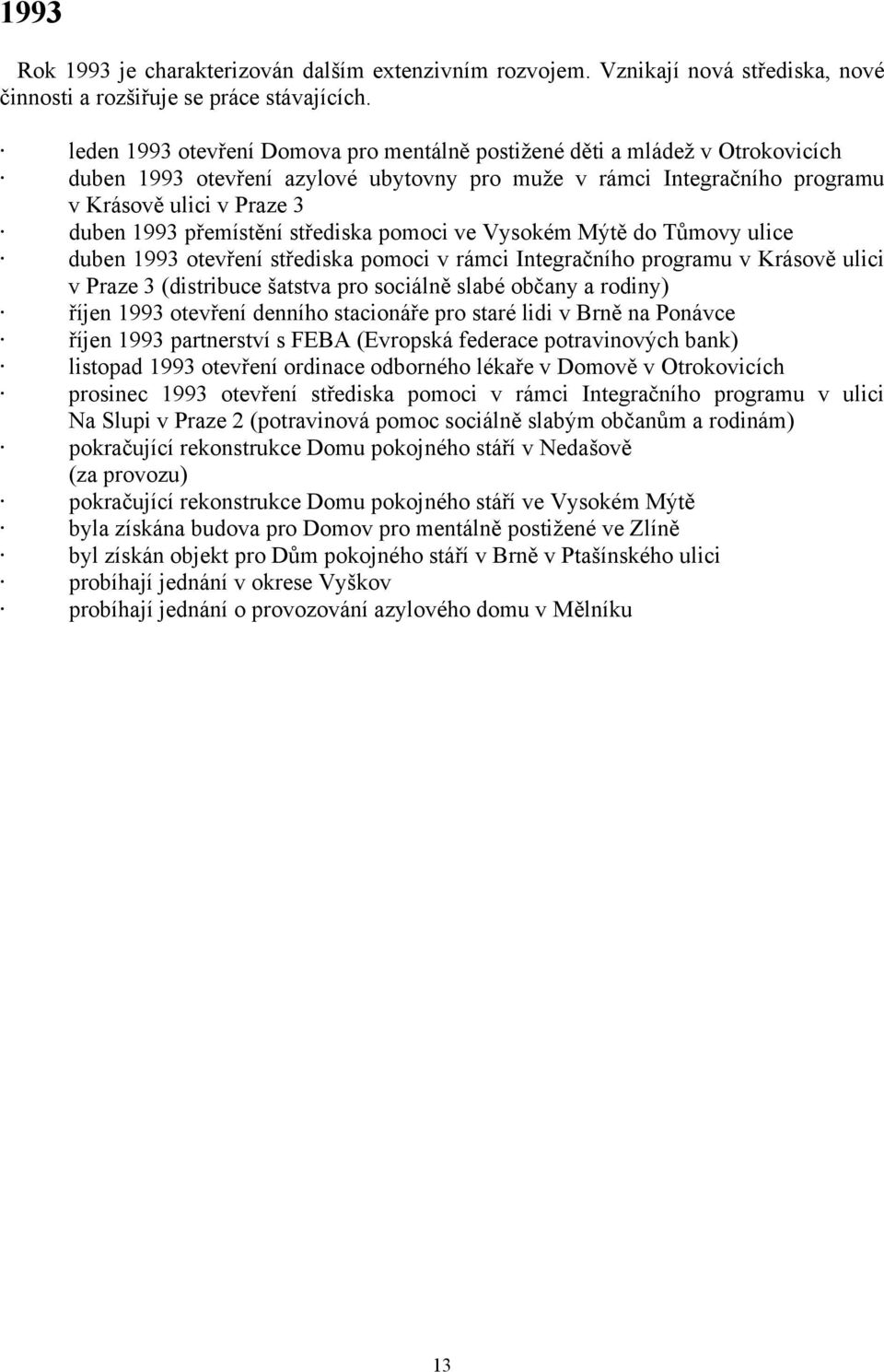 přemístění střediska pomoci ve Vysokém Mýtě do Tůmovy ulice duben 1993 otevření střediska pomoci v rámci Integračního programu v Krásově ulici v Praze 3 (distribuce šatstva pro sociálně slabé občany