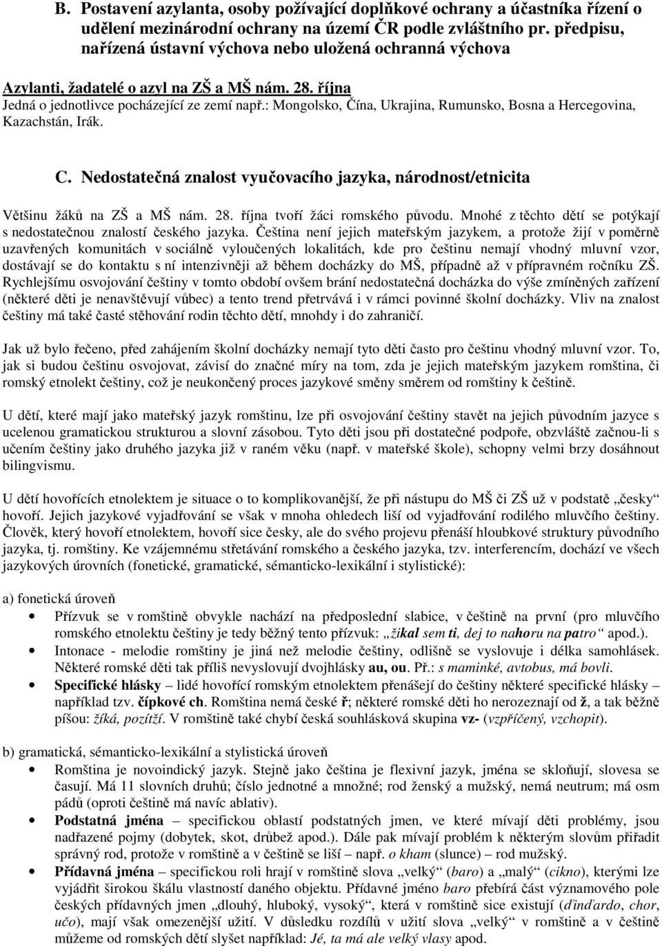 : Mongolsko, Čína, Ukrajina, Rumunsko, Bosna a Hercegovina, Kazachstán, Irák. C. Nedostatečná znalost vyučovacího jazyka, národnost/etnicita Většinu žáků na ZŠ a MŠ nám. 28.