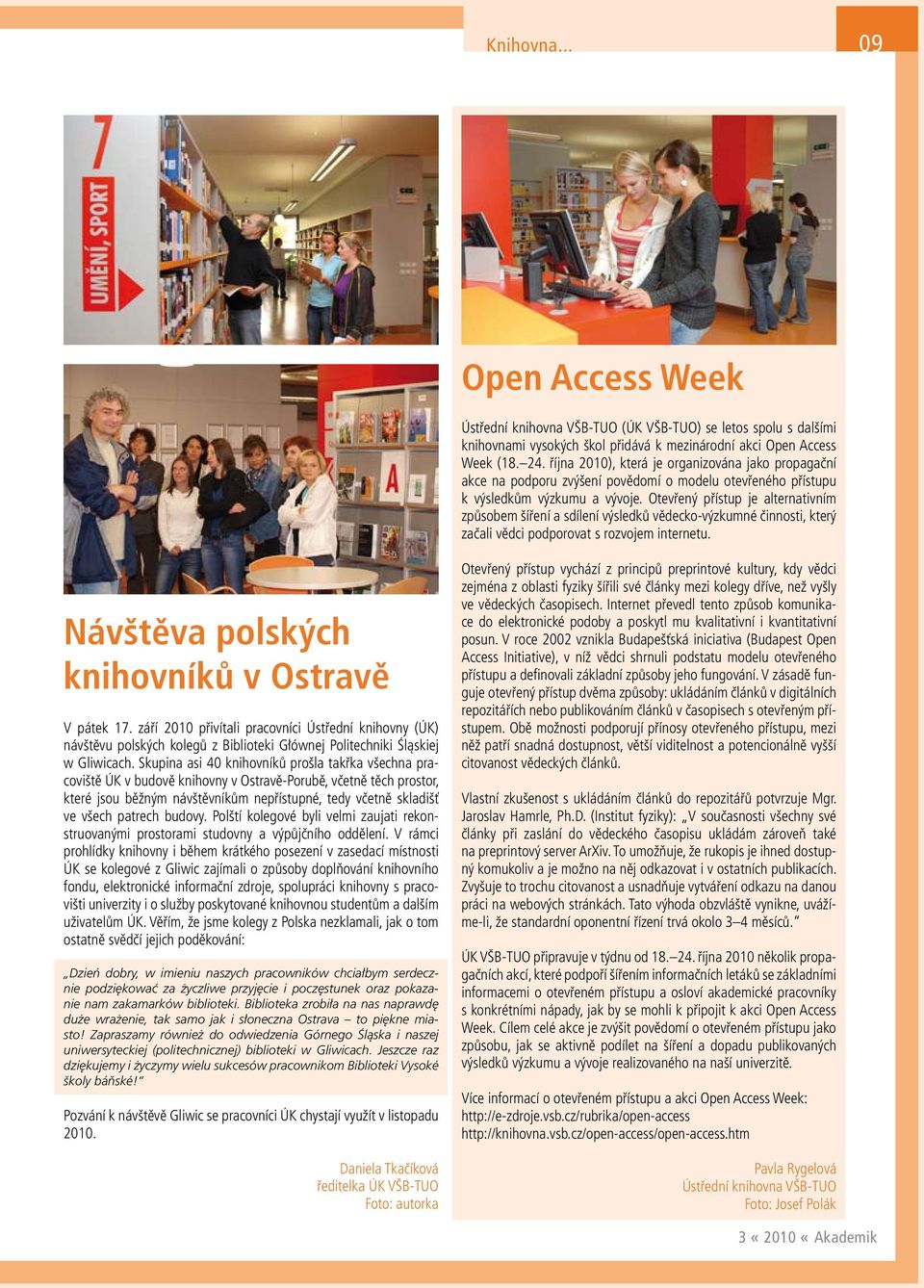 Otevřený přístup je alternativním způsobem šíření a sdílení výsledků vědecko-výzkumné činnosti, který začali vědci podporovat s rozvojem internetu. Návštěva polských knihovníků v Ostravě V pátek 17.