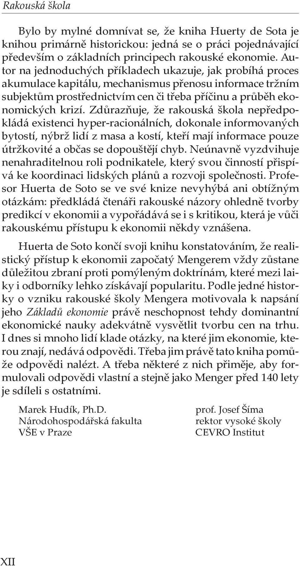 Zdůrazňuje, že rakouská škola nepředpokládá existenci hyper-racionálních, dokonale informovaných bytostí, nýbrž lidí z masa a kostí, kteří mají informace pouze útržkovité a občas se dopouštějí chyb.