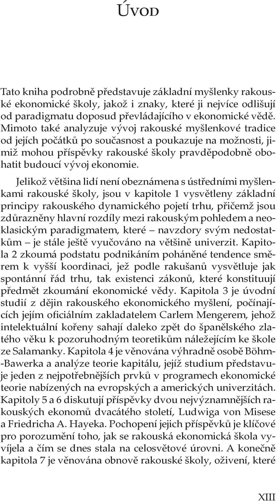 Jelikož většina lidí není obeznámena s ústředními myšlenkami rakouské školy, jsou v kapitole 1 vysvětleny základní principy rakouského dynamického pojetí trhu, přičemž jsou zdůrazněny hlavní rozdíly