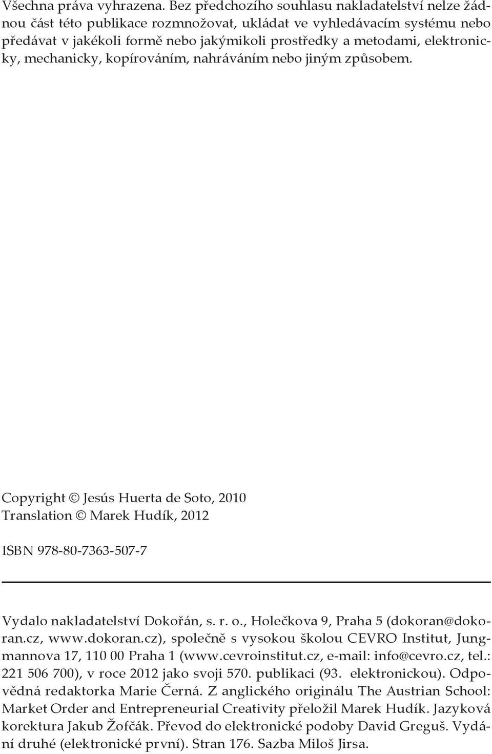 elektronicky, mechanicky, kopírováním, nahráváním nebo jiným způsobem. Copyright Jesús Huerta de Soto, 2010 Translation Marek Hudík, 2012 ISBN 978-80-7363-507-7 Vydalo nakladatelství Dokořán, s. r. o.