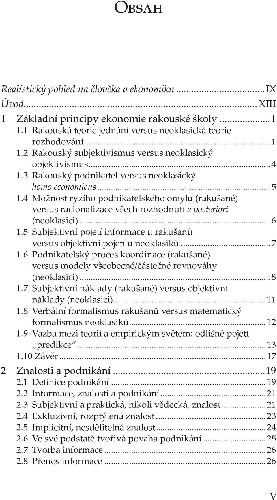 5 Subjektivní pojetí informace u rakušanů versus objektivní pojetí u neoklasiků...7 1.6 Podnikatelský proces koordinace (rakušané) versus modely všeobecné/částečné rovnováhy (neoklasici)...8 1.