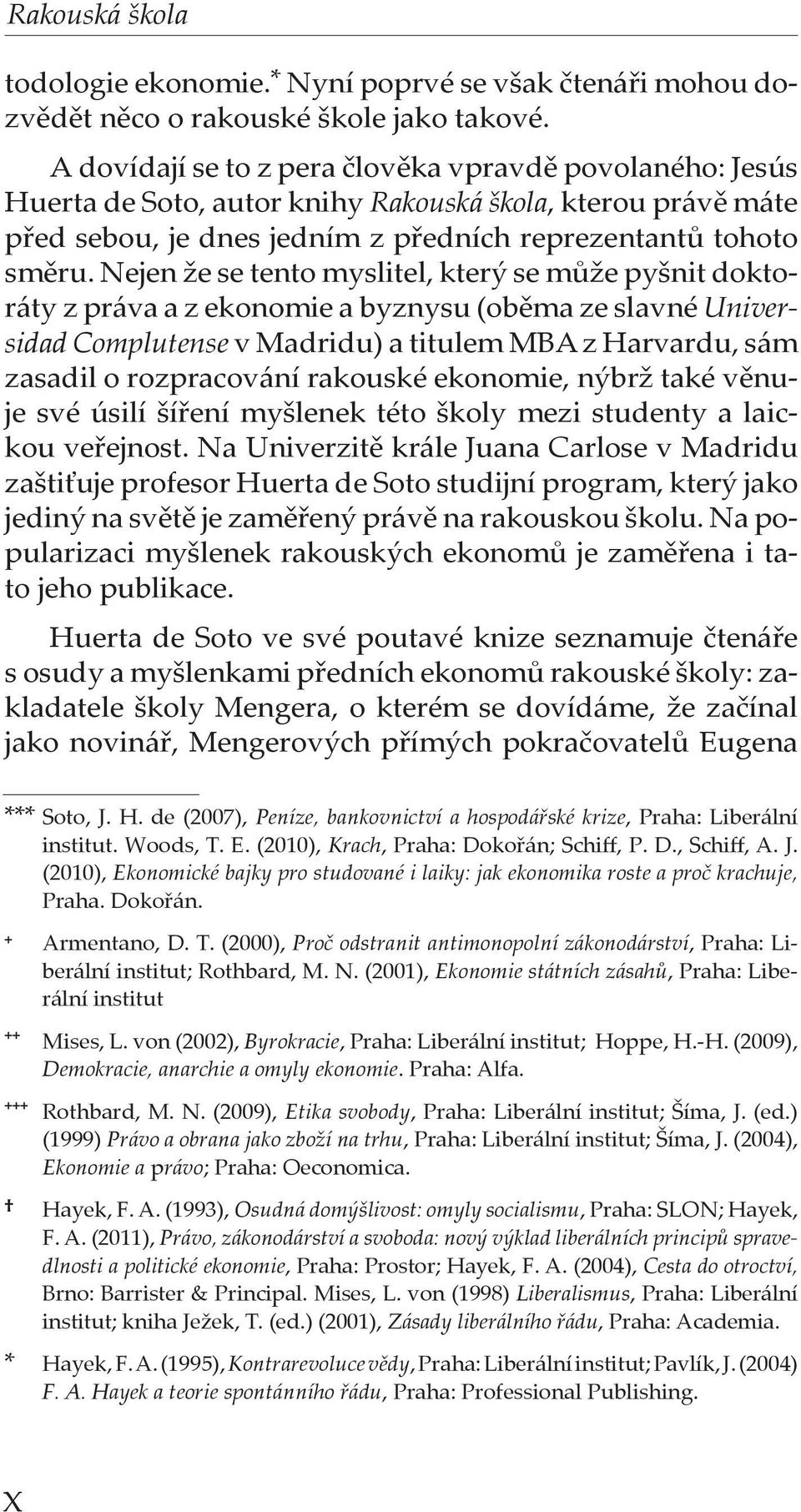 Nejen že se tento myslitel, který se může pyšnit doktoráty z práva a z ekonomie a byznysu (oběma ze slavné Universidad Complutense v Madridu) a titulem MBA z Harvardu, sám zasadil o rozpracování