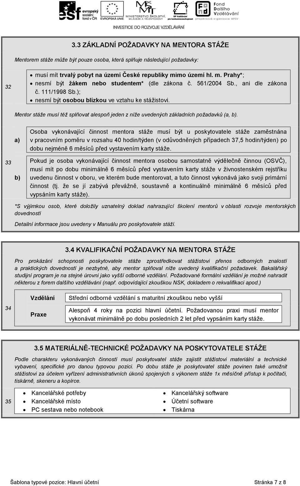 33 a) b) Osoba vykonávající činnost mentora stáže musí být u poskytovatele stáže zaměstnána v pracovním poměru v rozsahu 40 hodin/týden (v odůvodněných případech 37,5 hodin/týden) po dobu nejméně 6