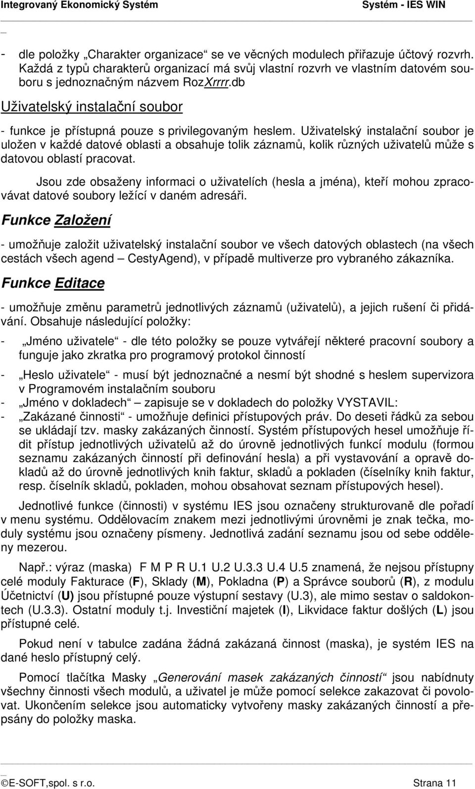 Uživatelský instalační soubor je uložen v každé datové oblasti a obsahuje tolik záznamů, kolik různých uživatelů může s datovou oblastí pracovat.