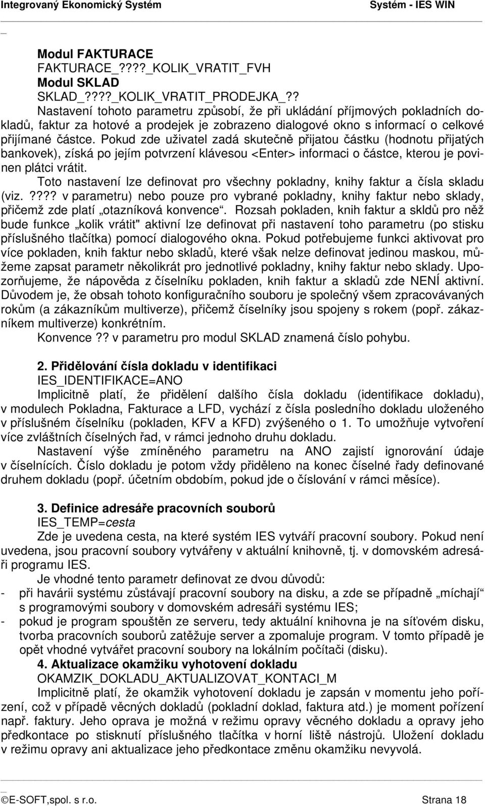 Pokud zde uživatel zadá skutečně přijatou částku (hodnotu přijatých bankovek), získá po jejím potvrzení klávesou <Enter> informaci o částce, kterou je povinen plátci vrátit.