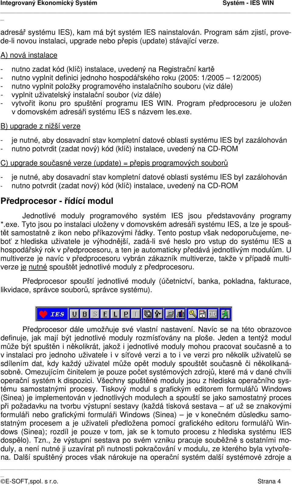 instalačního souboru (viz dále) - vyplnit uživatelský instalační soubor (viz dále) - vytvořit ikonu pro spuštění programu IES WIN.