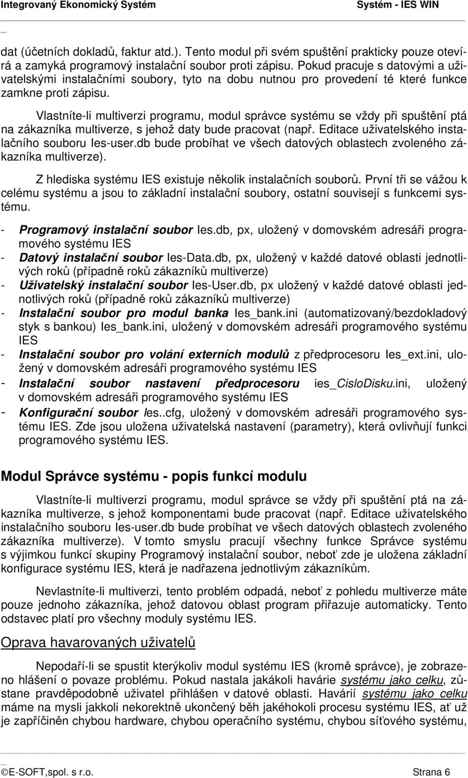 Vlastníte-li multiverzi programu, modul správce systému se vždy při spuštění ptá na zákazníka multiverze, s jehož daty bude pracovat (např. Editace uživatelského instalačního souboru Ies-user.