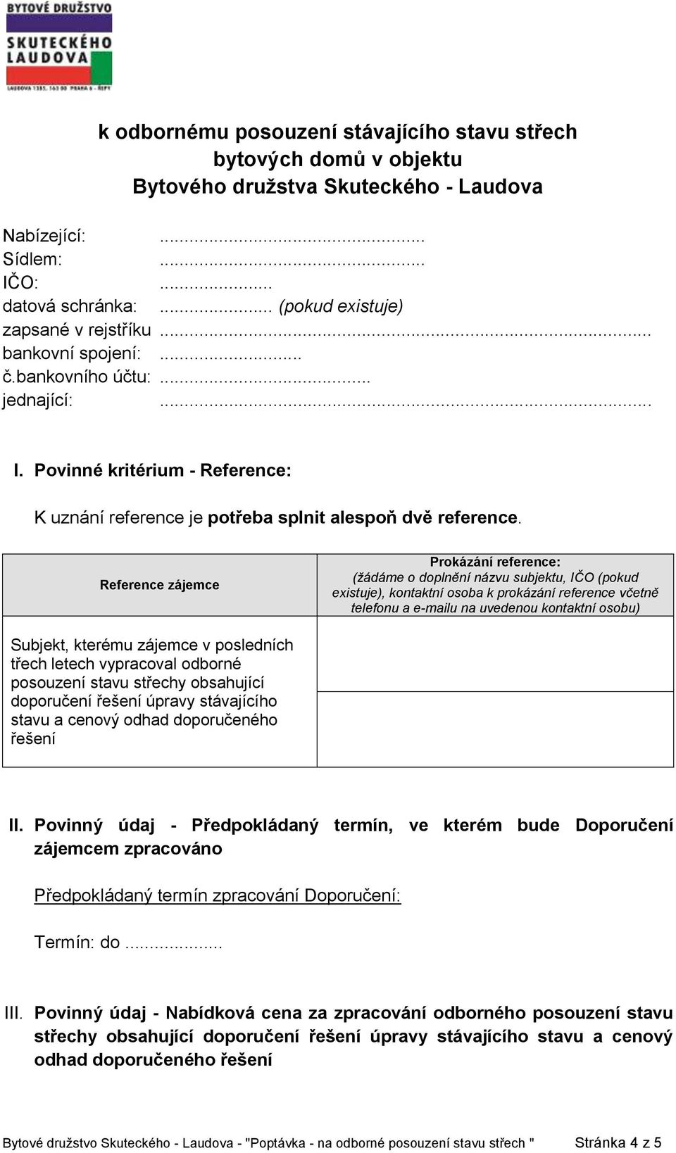 Reference zájemce Prokázání reference: (žádáme o doplnění názvu subjektu, IČO (pokud existuje), kontaktní osoba k prokázání reference včetně telefonu a e-mailu na uvedenou kontaktní osobu) Subjekt,