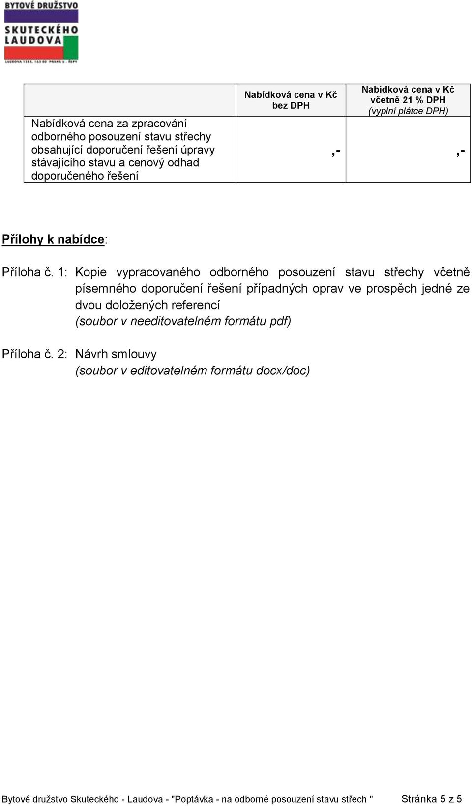 1: Kopie vypracovaného odborného posouzení stavu střechy včetně písemného doporučení řešení případných oprav ve prospěch jedné ze dvou doložených referencí