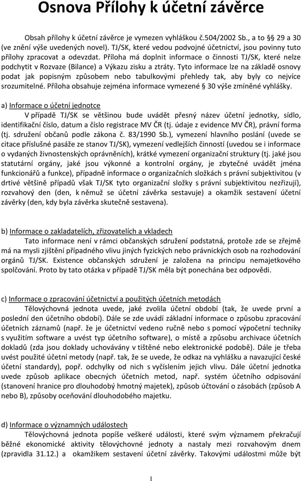 Příloha má doplnit informace o činnosti TJ/SK, které nelze podchytit v Rozvaze (Bilance) a Výkazu zisku a ztráty.