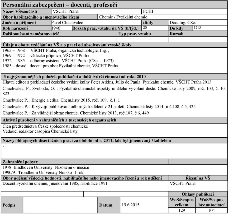 1973) 1985 dosud docent pro obor Fyzikální chemie, Hlavní editor a překladatel českého vydání knihy Peter Atkins, Julio de Paula: Fyzikální chemie, 2013 Chuchvalec, P., Svoboda, O.