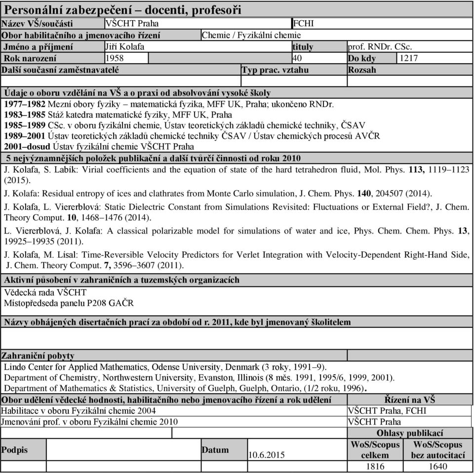 v oboru fyzikální chemie, Ústav teoretických základů chemické techniky, ČSAV 1989 2001 Ústav teoretických základů chemické techniky ČSAV / Ústav chemických procesů AVČR 2001 dosud J. Kolafa, S.