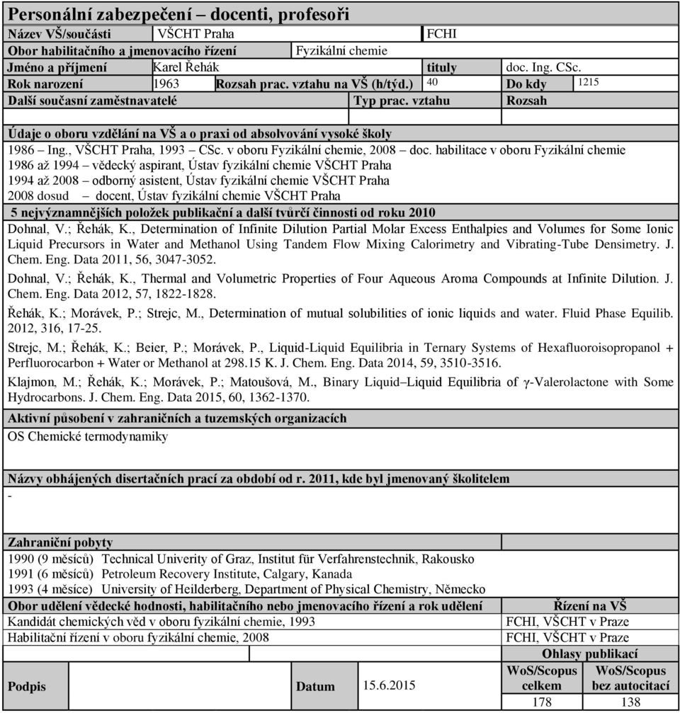 habilitace v oboru Fyzikální chemie 1986 až 1994 vědecký aspirant, 1994 až 2008 odborný asistent, 2008 dosud docent, Dohnal, V.; Řehák, K.