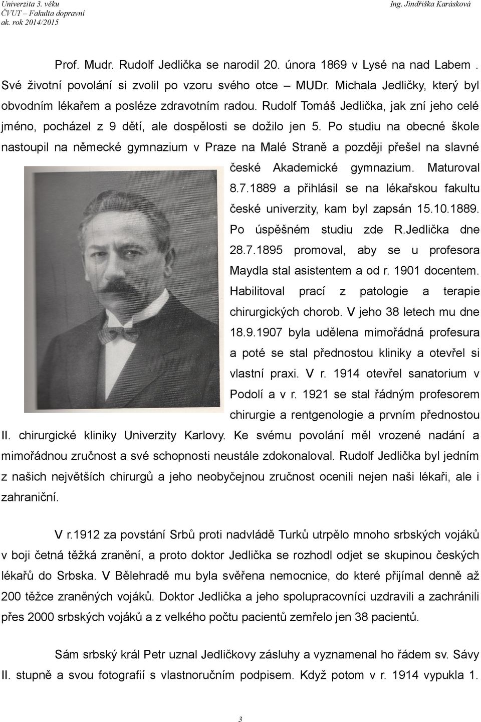 Po studiu na obecné škole nastoupil na německé gymnazium v Praze na Malé Straně a později přešel na slavné české Akademické gymnazium. Maturoval 8.7.