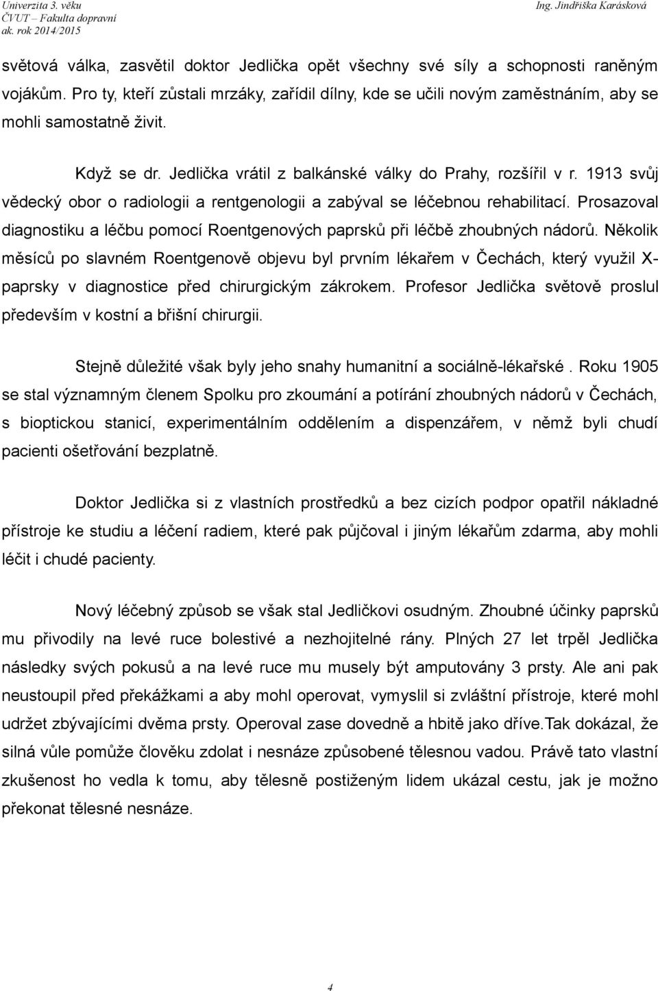 Prosazoval diagnostiku a léčbu pomocí Roentgenových paprsků při léčbě zhoubných nádorů.