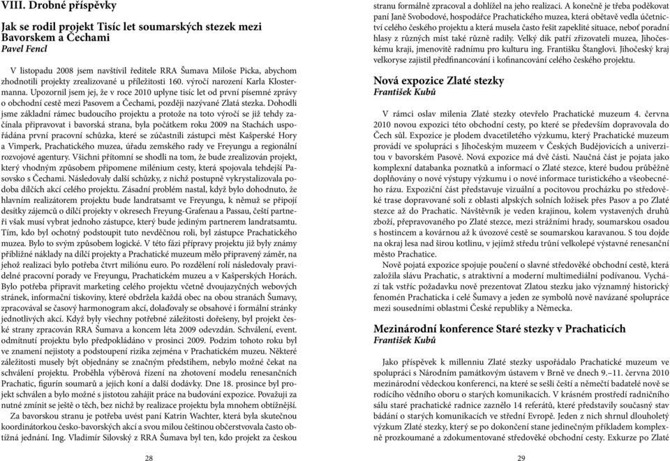 Upozornil jsem jej, že v roce 2010 uplyne tisíc let od první písemné zprávy o obchodní cestě mezi Pasovem a Čechami, později nazývané Zlatá stezka.