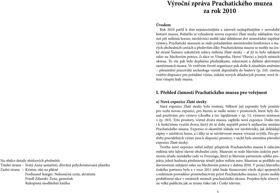 mezinárodní konference o starých obchodních cestách a především díky Prachatickému muzeu se mohly na české straně Šumavy uskutečnit oslavy milénia Zlaté stezky ať již to bylo zahájení oslav na