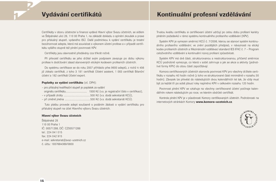 Další podmínou vydání certifiátu je trestní bezúhonnost adepta, terá má souvislost s výonem účetní profese a v případě certifiátu vyššího stupně též plnění povinnosti KPV.