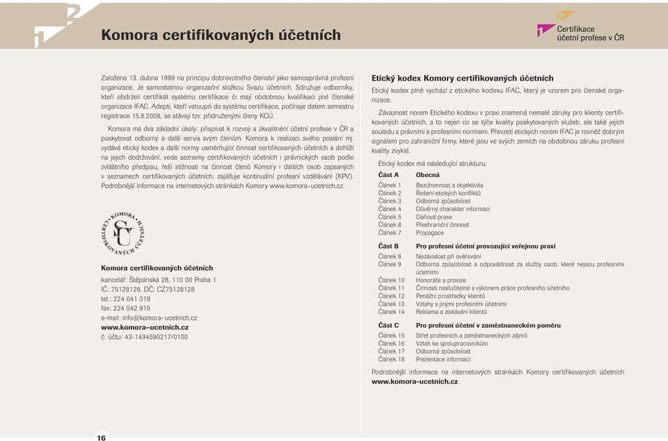 Adepti, teří vstoupili do systému certifiace, počínaje datem semestru registrace 15.8.2008, se stávají tzv. přidruženými členy KCÚ.