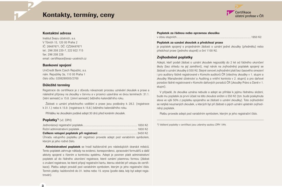 Republiy 3a, 110 00 Praha 1 číslo účtu: 0208280005/2700 Důležité termíny Registrace do certifiace je z důvodu návaznosti procesu uznávání zouše a praxe a následné přípravy na zoušy v červnu a v