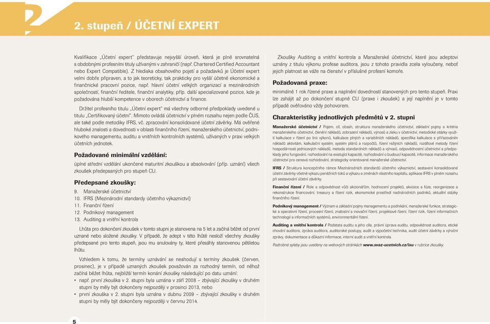 Z hledisa obsahového pojetí a požadavů je Účetní expert velmi dobře připraven, a to ja teoreticy, ta praticy pro vyšší účetně eonomicé a finančnicé pracovní pozice, např.