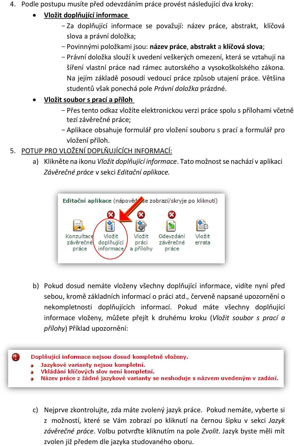 vysokoškolského zákona. Na jejím základě posoudí vedoucí práce způsob utajení práce. Většina studentů však ponechá pole Právní doložka prázdné.