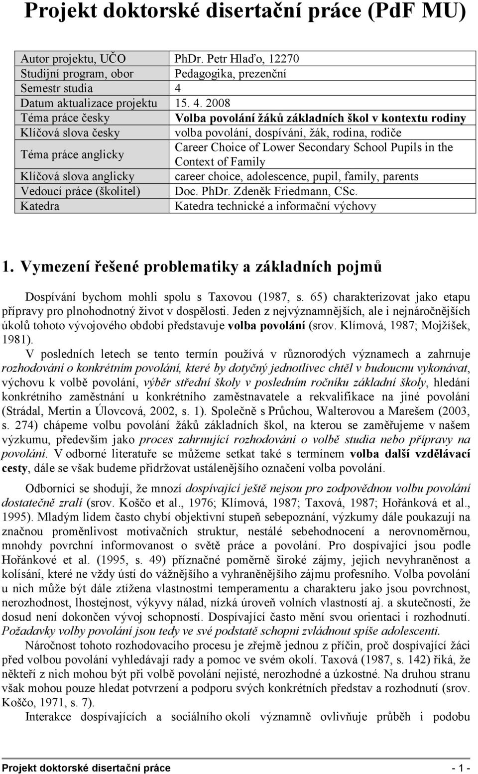 2008 Téma práce česky Volba povolání žáků základních škol v kontextu rodiny Klíčová slova česky volba povolání, dospívání, žák, rodina, rodiče Téma práce anglicky Career Choice of Lower Secondary