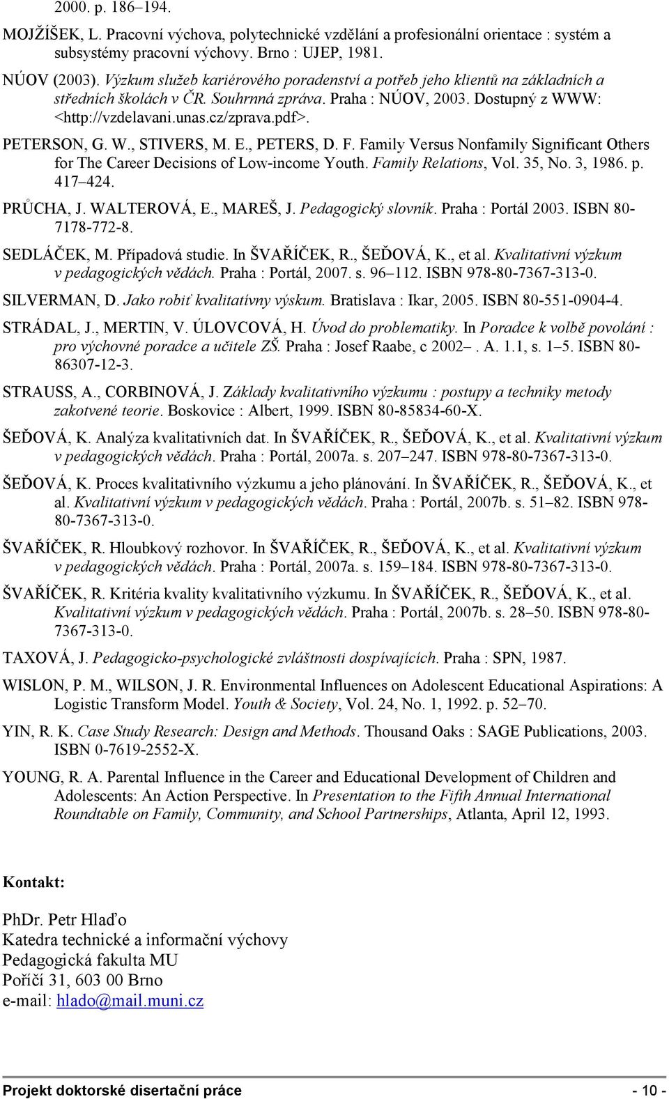 PETERSON, G. W., STIVERS, M. E., PETERS, D. F. Family Versus Nonfamily Significant Others for The Career Decisions of Low-income Youth. Family Relations, Vol. 35, No. 3, 1986. p. 417 424. PRŮCHA, J.