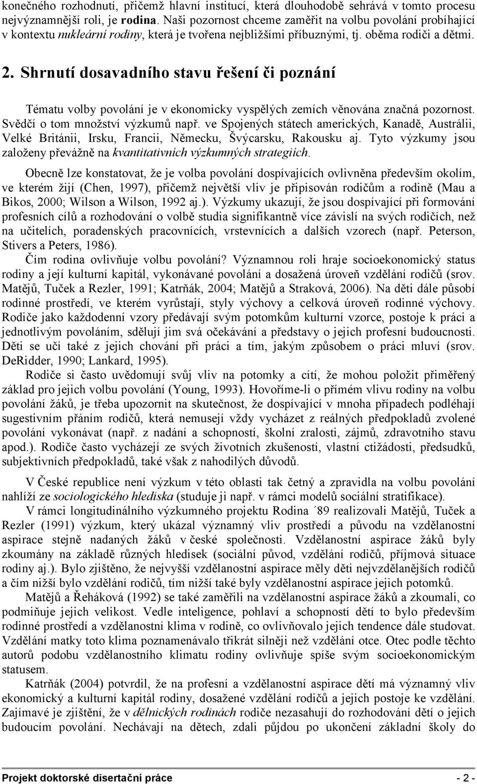 Shrnutí dosavadního stavu řešení či poznání Tématu volby povolání je v ekonomicky vyspělých zemích věnována značná pozornost. Svědčí o tom množství výzkumů např.