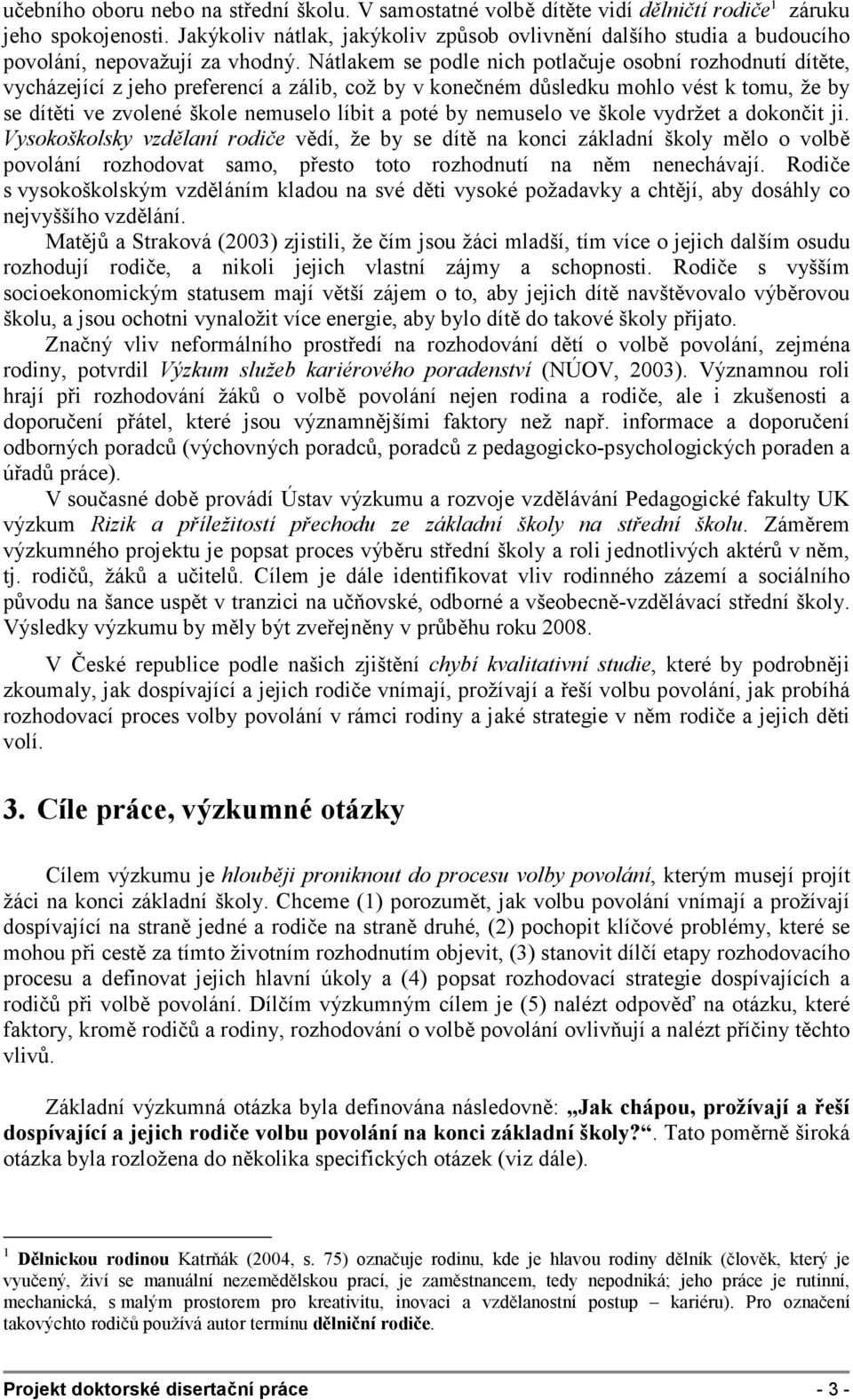 Nátlakem se podle nich potlačuje osobní rozhodnutí dítěte, vycházející z jeho preferencí a zálib, což by v konečném důsledku mohlo vést k tomu, že by se dítěti ve zvolené škole nemuselo líbit a poté