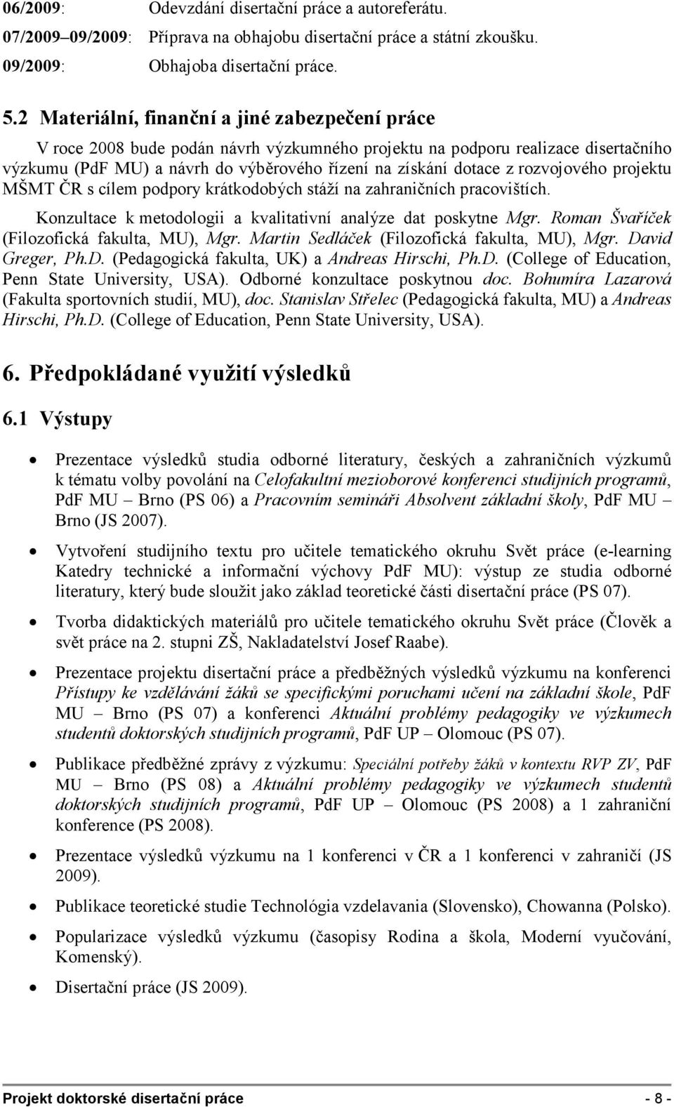 rozvojového projektu MŠMT ČR s cílem podpory krátkodobých stáží na zahraničních pracovištích. Konzultace k metodologii a kvalitativní analýze dat poskytne Mgr.