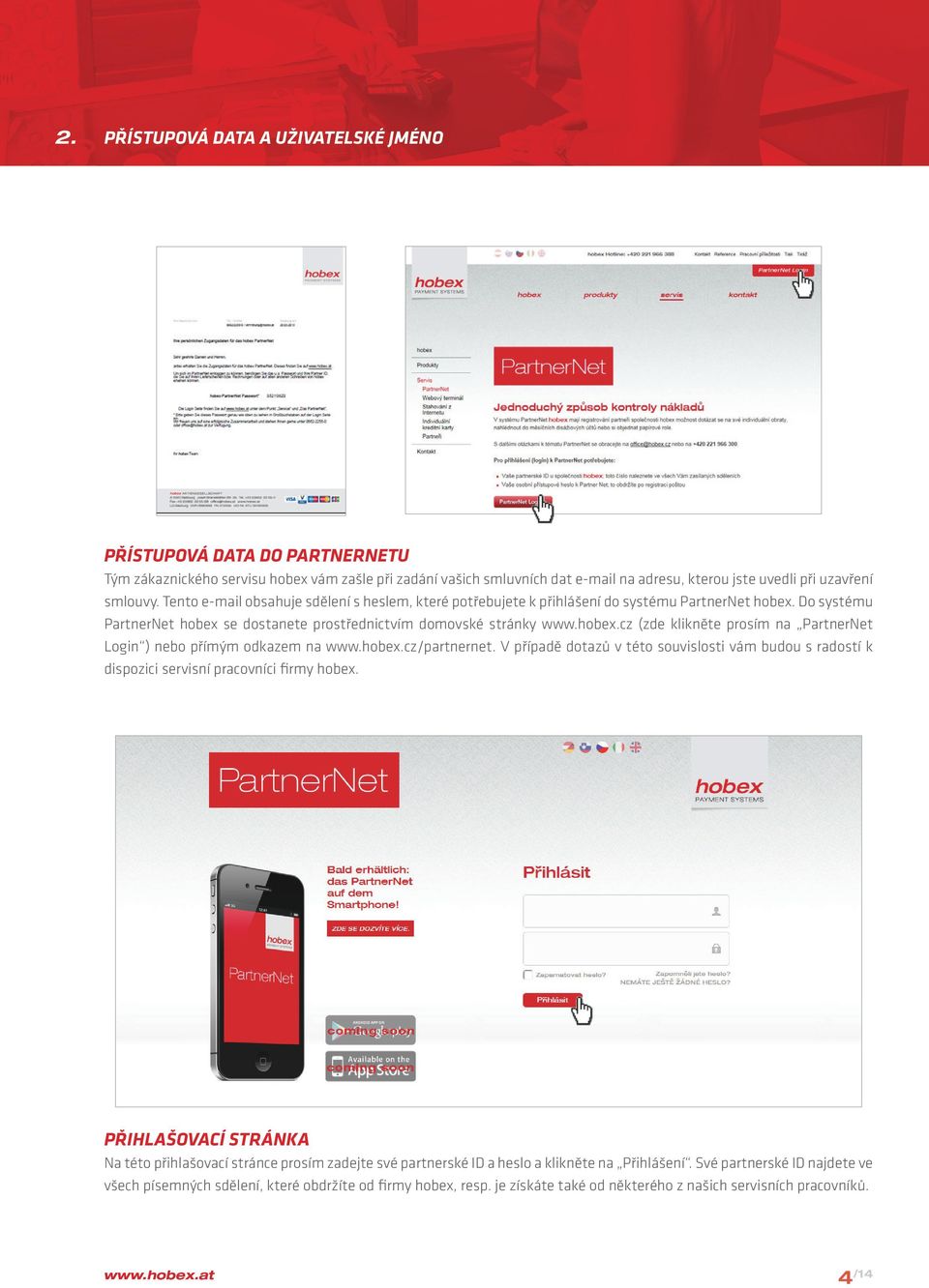hobex.cz/partnernet. V případě dotazů v této souvislosti vám budou s radostí k dispozici servisní pracovníci firmy hobex.