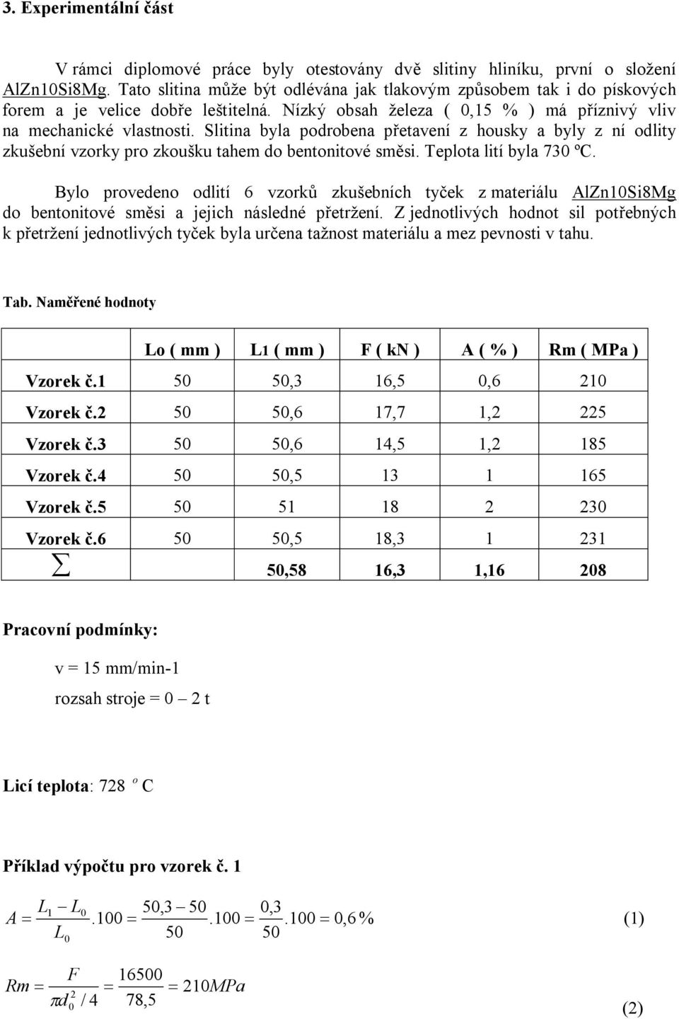 Slitina byla podrobena přetavení z housky a byly z ní odlity zkušební vzorky pro zkoušku tahem do bentonitové směsi. Teplota lití byla 730 ºC.