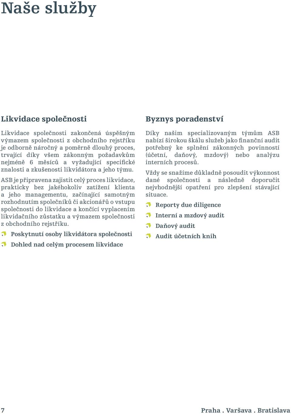 ASB je připravena zajistit celý proces likvidace, prakticky bez jakéhokoliv zatížení klienta a jeho managementu, začínající samotným rozhodnutím společníků či akcionářů o vstupu společnosti do